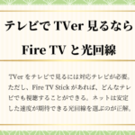 TVer（ティーバー）をテレビで視聴する方法と必要なネット回線の話