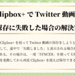 Clipbox+でTwitter動画を保存できない場合の解決策を教えます